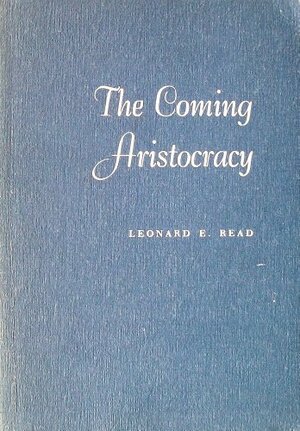 Coming Aristocracy by Leonard Edward Read