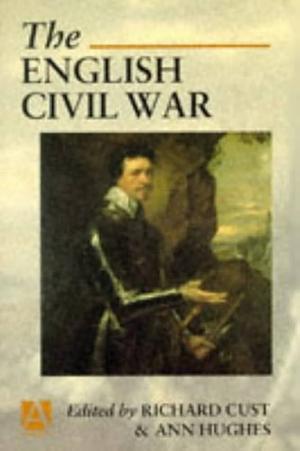 The English Civil War by Richard Cust, Ann Hughes