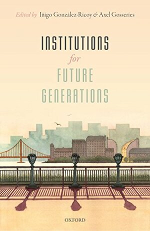 Institutions For Future Generations by Inigo Gonzalez-Ricoy, Axel Gosseries