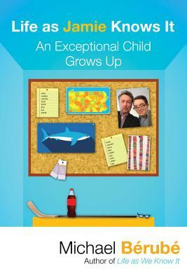 Life as Jamie Knows It: An Exceptional Child Grows Up by Michael Bérubé