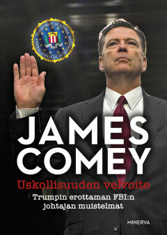 Uskollisuuden velvoite : Trumpin erottaman FBI:n johtajan muistelmat by James Comey