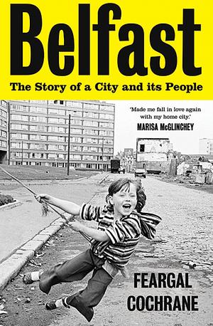 Belfast: The Story of a City and its People by Feargal Cochrane