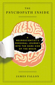 The Psychopath Inside: A Neuroscientist's Personal Journey into the Dark Side of the Brain by James Fallon