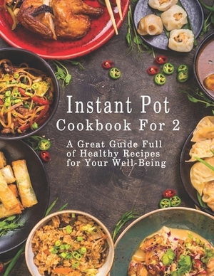 Instant Pot Cookbook For 2: A Great Guide Full of Healthy Recipes for Your Well-Being by Patricia Ward