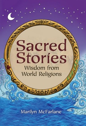 Sacred Stories: Wisdom from World Religions by Caroline O. Berg, Marilyn McFarlane