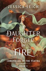 A Daughter Forged in Fire by Jessica Leigh, Jessica Leigh