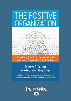 The Positive Organization: Breaking Free from Conventional Cultures, Constraints, and Beliefs (Large Print 16pt) by Robert E. Quinn