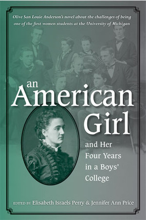 An American Girl, and Her Four Years in a Boys' College by Jennifer Ann Price, Elisabeth Israels Perry, Olive San Louie Anderson