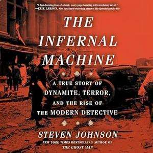 The Infernal Machine: A True Story of Dynamite, Terror, and the Rise of the Modern Detective by Steven Johnson