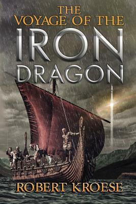 The Voyage of the Iron Dragon: An Alternate History Viking Epic by Robert Kroese