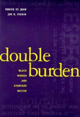 Double Burden: Black Women and Everyday Racism: Black Women and Everyday Racism by Joe R. Feagin, Yanick St. Jean