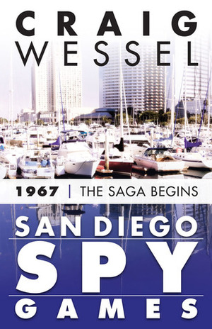 San Diego Spy Games: 1967 - The Saga Begins by Craig Wessel