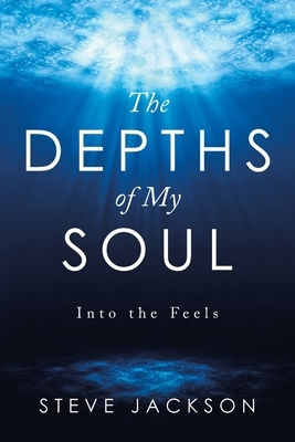 The Depths of My Soul: Into the Feels by Steve Jackson