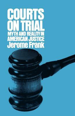 Courts on Trial: Myth and Reality in American Justice by Jerome Frank