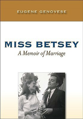 Miss Betsey: A Memoir of Marriage by Eugene D. Genovese