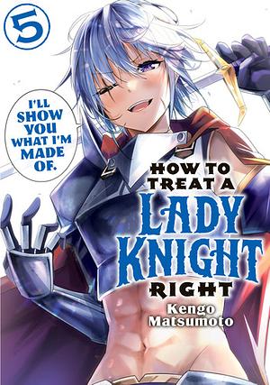 How to Treat a Lady Knight Right, Volume 5 by Kengo Matsumoto