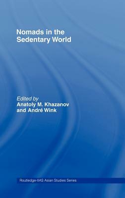 Nomads in the Sedentary World by Anatoly M. Khazanov, Andre Wink