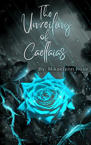 The Unveiling of Caellaias by Mikaelynn Rose