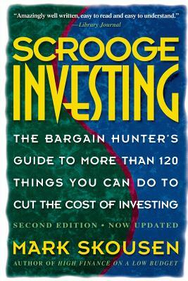 Scrooge Investing, Second Edition, Now Updated: The Barg. Hunt's Gde to Mre Th. 120 Things Youcando Tocut Cost Invest. by Mark Skousen