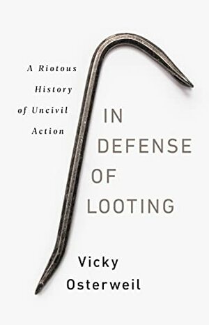 In Defense of Looting by Vicky Osterweil