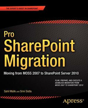 Pro Sharepoint Migration: Moving from Moss 2007 to Sharepoint Server 2010 by Srini Sistla, Sahil Malik, Winsmarts LLC