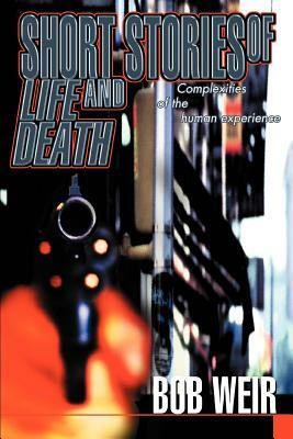 Short Stories of Life and Death: Complexities of the human experience by Bob Weir