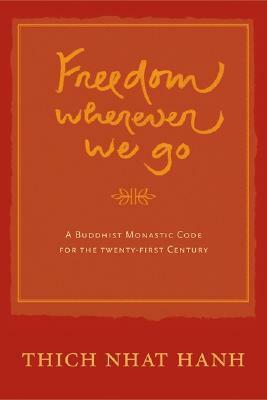 Freedom Wherever We Go: A Buddhist Monastic Code for the Twenty-first Century by Thích Nhất Hạnh
