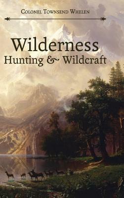 Wilderness Hunting and Wildcraft by Townsend Whelen
