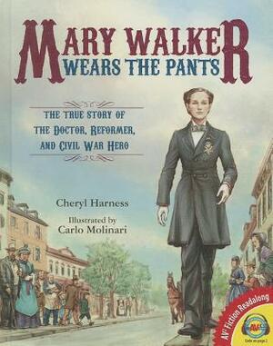 Mary Walker Wears the Pants: The True Story of the Doctor, Reformer, and Civil War Hero by Cheryl Harness