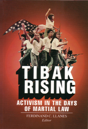 Tibak Rising: Activism in the Days of Martial Law by Ferdinand C. Llanes