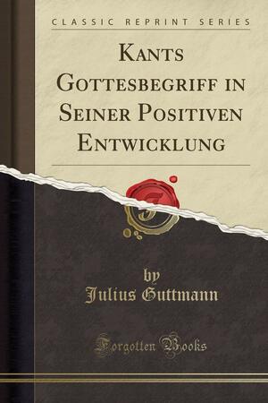 Kants Gottesbegriff in Seiner Positiven Entwicklung by Julius Guttmann