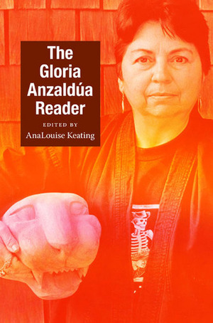 The Gloria Anzaldúa Reader by Gloria E. Anzaldúa, AnaLouise Keating