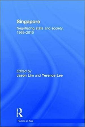 Singapore: Negotiating State and Society, 1965-2015 by Jason Lim, Terence Lee
