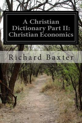 A Christian Dictionary Part II: Christian Economics by Richard Baxter