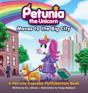 Petunia the Unicorn Moves to the Big City: A Petunia Cupcake Fluffybottom Book by R.L. Ullman, R.L. Ullman