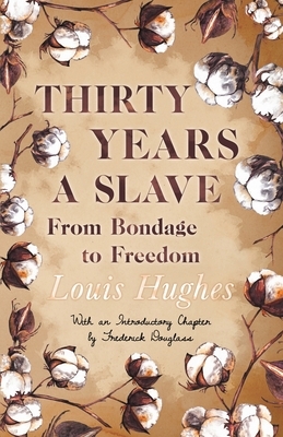 Thirty Years a Slave - From Bondage to Freedom: With an Introductory Chapter by Frederick Douglass by Louis Hughes