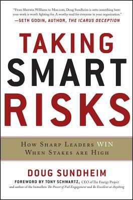 Taking Smart Risks: How Sharp Leaders Win When Stakes Are High by Doug Sundheim