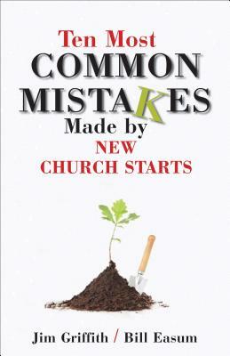 Ten Most Common Mistakes Made by New Church Starts by James Griffith, William Easum