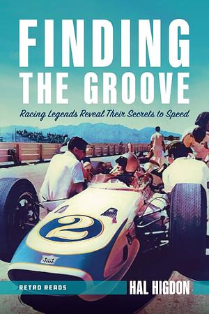 Finding the Groove: Racing Legends Reveal Their Secrets to Speed by Hal Higdon