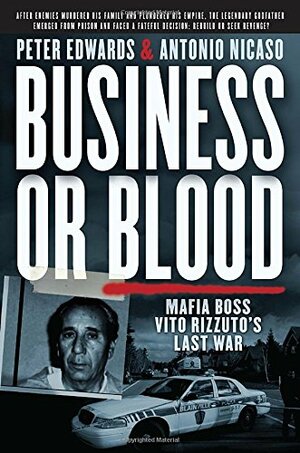 Business or Blood: Vito Rizzuto's Fight for Revenge and Control of the North American Drug Trade by Antonio Nicaso, Peter Edwards