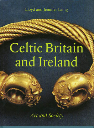 Celtic Britain and Ireland: Art and Society by Lloyd Robert Laing, Jennifer Laing