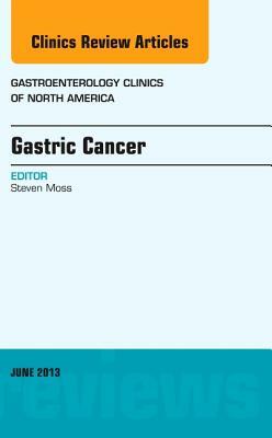 Gastric Cancer, an Issue of Gastroenterology Clinics, Volume 42-2 by Steven Moss