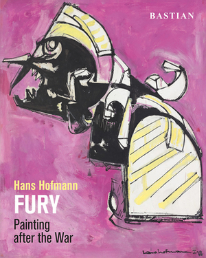Hans Hofmann: Fury: Painting After the War by David Anfam