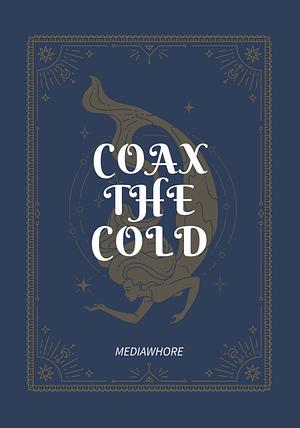 Coax the Cold by MediaWhore