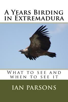 A Years Birding in Extremadura: What to see and when to see it by Ian Parsons