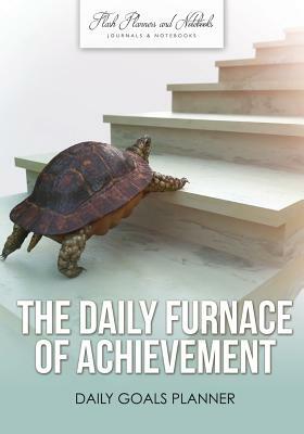 The Daily Furnace of Achievement: Daily Goals Planner by Flash Planners and Notebooks