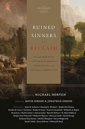 Ruined Sinners to Reclaim: Sin and Depravity in Historical, Biblical, Theological, and Pastoral Perspective by Jonathan Gibson, David Gibson