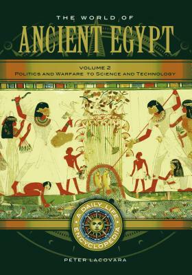 The World of Ancient Egypt [2 Volumes]: A Daily Life Encyclopedia by Peter Lacovara