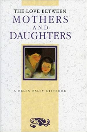 The Love Between Mothers And Daughters by Helen Exley