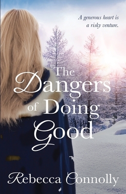 The Dangers of Doing Good by Rebecca Connolly